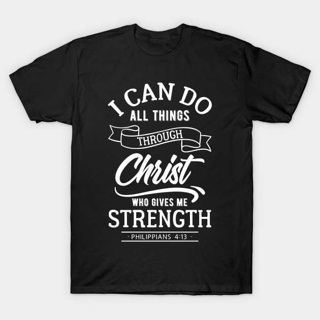 I can do all things through Christ who gives me strength. Philippians 4:13 T-Shirt by ChristianLifeApparel